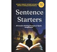 Sentence Starters: A Creative Writing Journal for Kids Ages 7-11: 50 Fun Story Prompts to Spark Imagination, Build Confidence, and Inspire Young Writers