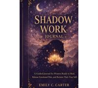 Shadow Work Journal: A Guide for Women Ready to Heal, Release Emotional Pain, and Reclaim Their True Selves