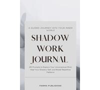 Shadow Work Journal: A Guided Journey Into Your Inner World - 25 Prompts to Explore Your Unconscious Mind, Heal Your Shadow Self, and Break Repetitive Patterns