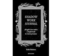 Shadow work journal. Accogli le tue ombre e trasformale in risorse preziose (Vivere meglio)