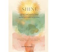 SHINE - A 90-Day Guided Journal for Women: Who Are Ready to Reclaim Their Power, Heal Their Hearts & Build the Life They Deserve