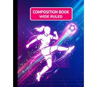 Soccer Composition Book - Wide Ruled - 7.5 × 9.25: Wide Ruled School Notebook • 100 Pages • Girl Playing Soccer Cover