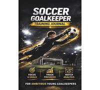 Soccer Goalkeeper Training Journal: For Ambitious Young Goalkeepers