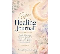 Soft Healing Journal: Gentle Reflections, Self-Love, Gratitude & Positive Affirmations for Emotional Wellness and Inner Peace