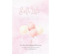 Soft Life with God for the Overwhelmed Woman: A Gentle Prayer Journal for Rest, Peace, and Letting Go: A 45-Day Guided Reflection with Scripture, Prompts, and Reminders