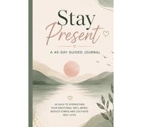 Stay Present: A 40-Day Guided Journal to Strengthen Emotional Well-Being, Cultivate Self-Love, and Reconnect with Yourself