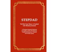 STEP DAD Tell Me Your Story: A Guided Life Memory Journal: A Premium Keepsake Heirloom for Stepdad to Share His History, Memories, Wisdom, and Family Legacy