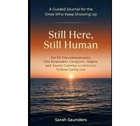 Still Here, Still Human: A Guided Journal for 911 Telecommunicators, First Responders, Caregivers, Helpers, and the Ones Who Keep Showing Up