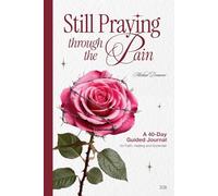 Still Praying Through the Pain: A 40-Day Guided Journal for Faith, Healing, and Surrender
