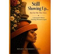 Still Showing Up… But for Me This Time: A Journal for Women Choosing Themselves Again