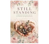 Still Standing: A Guided Wellness & Anxiety Journal for Women Navigating Cancer | 90 Prompts, Weekly Check-Ins & Affirmations