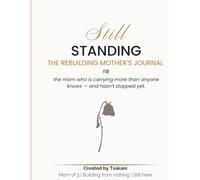 Still Standing - The Rebuilding Mother's Journal: Honest Prompts for Mothers Rebuilding Their Lives - Financially, Emotionally, One Day at a Time