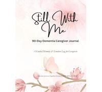 Still With Me - 90-Day Dementia Caregiver Journal: A Guided Memory & Emotion Log for Caregivers
