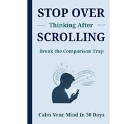 Stop Overthinking After Scrolling: Break the Comparison Trap, Calm Your Mind & Reset Your Thoughts in 30 Days (Guided Journal for Social Media Anxiety & Mental Clarity)