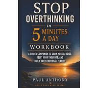 Stop Overthinking in 5 Minutes a Day Workbook: A Guided Companion to Calm Mental Noise, Reduce Anxiety, and Reclaim Clearer Thinking in Just Minutes a Day (The Quiet Your Mind Series)