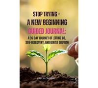 Stop Trying - A New Beginning Guided Journal: A 30-Day Journey of Letting Go, Self-Discovery, and Gentle Growth