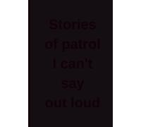 Stories of patrol I can't say out loud: 6 x 9 Journaling notebook for law enforcement to document the on the job things they can't repeat