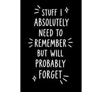 Stuff I Absolutely Need to Remember But Probably Will Forget Notebook: 6 x 9 inches | 120 pages | Minimalist Black Lined Journal for Notes, Ideas, Lists, Reminders & Everyday Organization