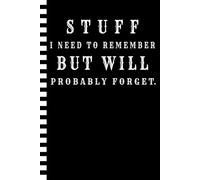 Stuff I Absolutely Need To Remember But Will Probably Forget: Funny Office Work Notebook for Coworker, Employee, Team Leader, Boss Men & Women | Bosses Day Gifts Journal