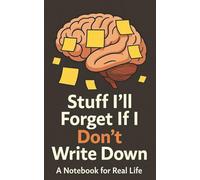 Stuff I'll Forget If I Don't Write Down: A Notebook For Real Life; 104-page Blank Notebook; Perfect for Dad or any forgetful person in your life; Gag Gift