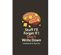 Stuff I'll Forget If I Don't Write Down: A Notebook For Real Life; 104-page Hard-Cover Blank Notebook; Perfect for Dad or any forgetful person in your life; Gag Gift