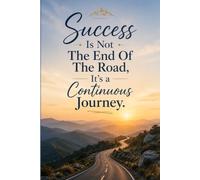 Success Is Not The End Of The Road, It's a Continuous Journey.: An Inspirational Journal for Ambitious Minds, Goal Setters, and Lifelong Growth