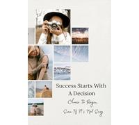 Success Starts With A Decision Choose To Begin, Even If It’s Not Easy: Blank Journal for Daily Reflection, Goal Setting, and Personal Growth - ... Focused, and Turn Your Dreams into Reality