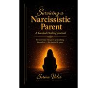 Surviving a Narcissistic Parent: A Guided Healing Journal for Adult Children of Narcissists - 100 Prompts to Reclaim Your Identity, Set Boundaries, and Move Forward