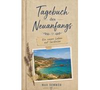 Tagebuch des Neuanfangs - Ein neues Leben auf Sardinien: Ein ehrliches Tagebuch über Auswandern, Liebe und das Ankommen auf Sardinien
