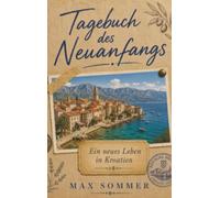 Tagebuch des Neuanfangs - Ein neues Leben in Kroatien: Aus Liebe nach Kroatien - und auf der Suche nach einem Zuhause