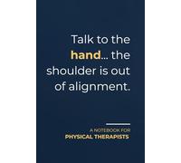 Talk to the hand... the shoulder is out of alignment.: Funny Physical Therapist Notebook - Minimalist Journal for Work Notes and Clinic Use with Blank Pages