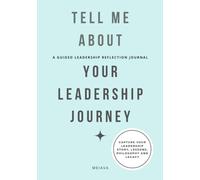Tell Me About Your Leadership Journey: A Guided Leadership Reflection Journal