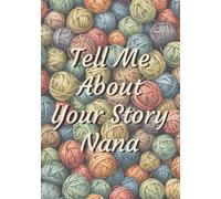 Tell Me About Your Story Nana: A Family Keepsake Journal to Treasure for Generations, Capture Stories, Memories, and Life Lessons, yarn