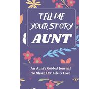Tell Me Your Story Aunt: An Aunt's Guided Journal to Share Her Life and Her Love, a Life Story Journal Notebooks With Prompts for Aunts to Write in and Give Back