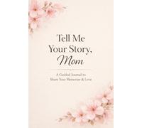 Tell Me Your Story, Mom: A Meaningful Journal with 50 Questions to Capture Your Memories, Life Lessons, and Love Forever