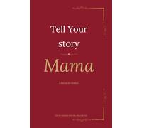 Tell Your Story, Mama: A Guided Keepsake Memory Journal: 100 Prompted Questions to Capture a Mother's Life Story, Legacy and Wisdom