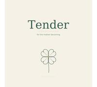 TENDER: A First-Year Journal for the Mother Becoming