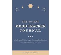 The 30-Day Mood Tracker Journal: A Daily Mental Wellness Log to Understand Your Emotions, Track Triggers & Build Self-Care Habits