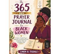 The 365 Day Prayer Journal For Black Women: 52 Weeks of Guided Prayers, Reflections, and Spiritual Growth to Empower, Heal, and Strengthen Faith