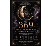 The 369 Manifestation Journal: Guided Daily Writing Practice with Instruction Page for Intention Setting, Gratitude, Confidence, Abundance and Dream Life Creation