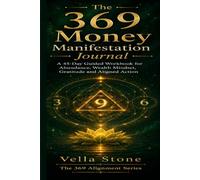 The 369 Money Manifestation Journal: A 45-Day Guided Workbook for Abundance, Wealth Mindset, Gratitude and Aligned Action (The 369 Alignment Series)