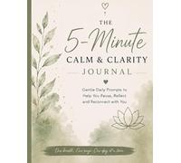 The 5-Minute Calm & Clarity Journal: Simple Daily Prompts for Reflection, Reset & Emotional Wellbeing.