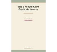 The 5-Minute Calm Gratitude Journal: A Guided 90-Day Evening Practice for Noticing Good Moments & Setting Gentle Intentions