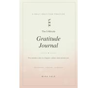 The 5-Minute Gratitude Journal: A Daily Practice with Guided Prompts for a Happier, Calmer, More Present You. 100 Days of Gratitude, Reflection & Mindfulness