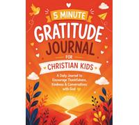 The 5 Minute Gratitude Journal for Christian Kids: A Full-Color Daily Diary to Encourage Thankfulness, Kindness and Conversations with God for Children Age 6-12 (Gift Books for Kids)