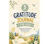 The 5 Minute Gratitude Journal for Kids: A Full-Color Daily Diary to Encourage Thankfulness, Kindness and Positive Habits for Children Age 6-12 (Gift Books for Kids)