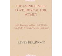 THE 5-MINUTE SELF-LOVE JOURNAL FOR WOMEN: Daily Prompts to Quiet Self-Doubt, Build Self-Worth & Practice Gratitude