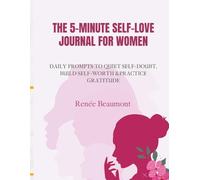 THE 5-MINUTE SELF-LOVE JOURNAL FOR WOMEN: Daily Prompts to Quiet Self-Doubt, Build Self-Worth & Practice Gratitude