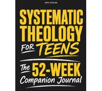The 52-Week Systematic Theology for Teens Companion Journal: A Teen Bible Study Workbook for Christian Doctrine, Scripture Reflection, Faith Questions, and Discipleship