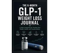The 6 Month GLP -1 Weight Loss Journal: A Daily Companion For Tracking Your Weight, Health, and Transformation